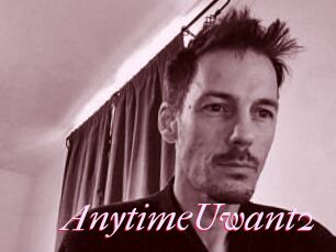 AnytimeUwant2