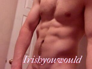 Irishyouwould