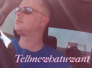 Tellmewhatuwant