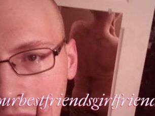 Yourbestfriendsgirlfriend